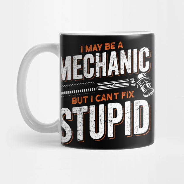 I Maybe A Mechanic But I Can't Fix Stupid Mechanic by swissles